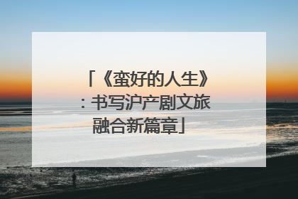 《蛮好的人生》：书写沪产剧文旅融合新篇章