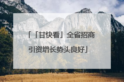 「甘快看」全省招商引资增长势头良好