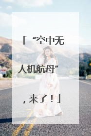 “空中无人机航母”，来了！