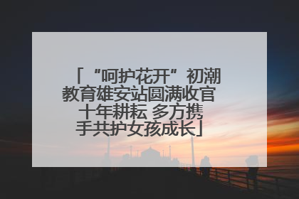 “呵护花开”初潮教育雄安站圆满收官 十年耕耘 多方携手共护女孩成长