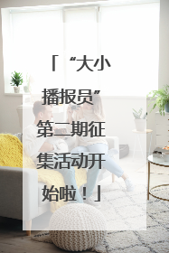 “大小播报员”第二期征集活动开始啦！