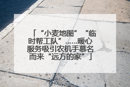 “小麦地图”“临时帮工队”……暖心服务吸引农机手慕名而来“远方的家”