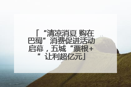 “清凉消夏 购在巴蜀”消费促进活动启幕，五城“票根+”让利超亿元