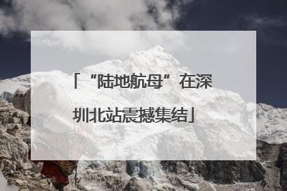“陆地航母”在深圳北站震撼集结