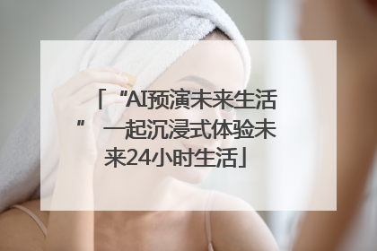 “AI预演未来生活” 一起沉浸式体验未来24小时生活
