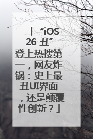 “iOS26 丑”登上热搜第一，网友炸锅：史上最丑UI界面，还是颠覆性创新？
