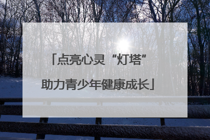 点亮心灵“灯塔” 助力青少年健康成长