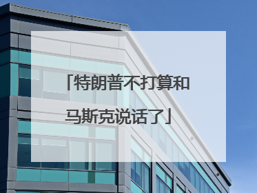 特朗普不打算和马斯克说话了