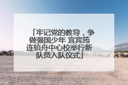 牢记党的教导，争做强国少年 宜宾筠连镇舟中心校举行新队员入队仪式