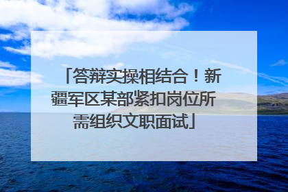 答辩实操相结合！新疆军区某部紧扣岗位所需组织文职面试