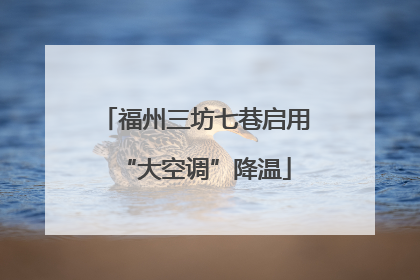 福州三坊七巷启用“大空调”降温