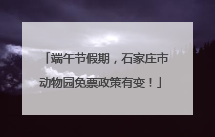 端午节假期，石家庄市动物园免票政策有变！