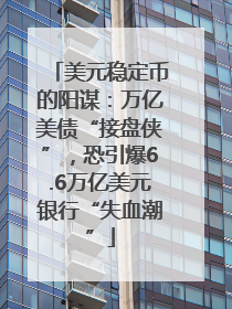 美元稳定币的阳谋：万亿美债“接盘侠”，恐引爆6.6万亿美元银行“失血潮”