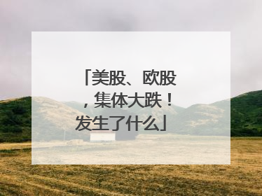 美股、欧股，集体大跌！发生了什么