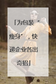 为包装“瘦身”，快递企业各出奇招
