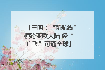三明：“新航线”横跨亚欧大陆 经“广飞”可通全球
