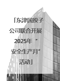 东津国投子公司联合开展2025年“安全生产月”活动