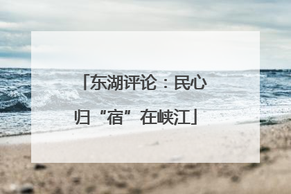 东湖评论：民心归“宿”在峡江