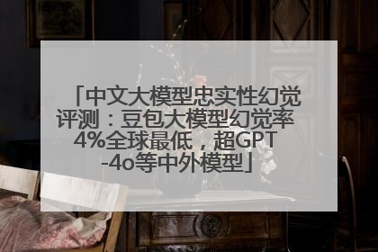 中文大模型忠实性幻觉评测：豆包大模型幻觉率4%全球最低，超GPT-4o等中外模型
