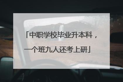中职学校毕业升本科，一个班九人还考上研