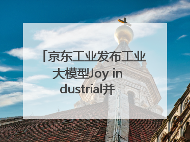 京东工业发布工业大模型Joy industrial并启动上海“链动众城 万亿降本”计划