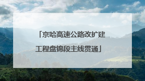 京哈高速公路改扩建工程盘锦段主线贯通