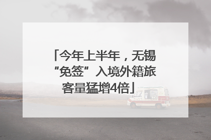 今年上半年，无锡“免签”入境外籍旅客量猛增4倍