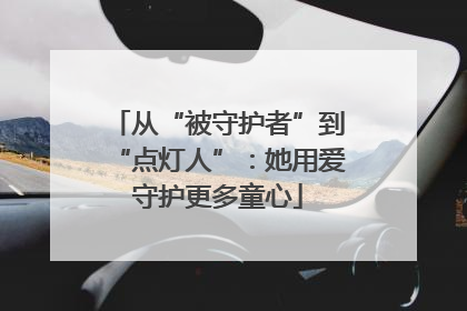 从“被守护者”到“点灯人”：她用爱守护更多童心