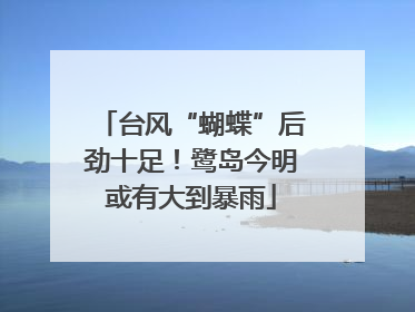 台风“蝴蝶”后劲十足！鹭岛今明或有大到暴雨