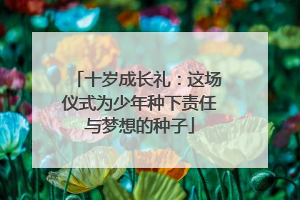 十岁成长礼：这场仪式为少年种下责任与梦想的种子