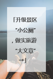 升级景区“小公厕”，做实旅游“大文章”→