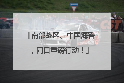 南部战区、中国海警，同日重磅行动！