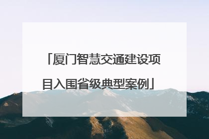 厦门智慧交通建设项目入围省级典型案例