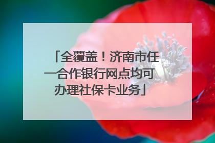 全覆盖！济南市任一合作银行网点均可办理社保卡业务