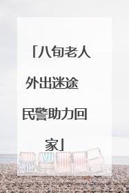 八旬老人外出迷途 民警助力回家