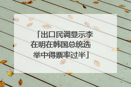出口民调显示李在明在韩国总统选举中得票率过半
