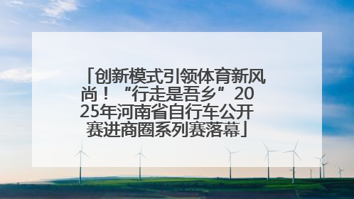 创新模式引领体育新风尚！“行走是吾乡”2025年河南省自行车公开赛进商圈系列赛落幕