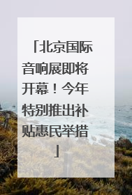北京国际音响展即将开幕！今年特别推出补贴惠民举措