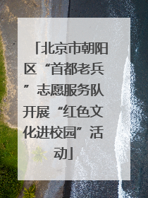 北京市朝阳区“首都老兵”志愿服务队开展“红色文化进校园”活动