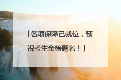 各项保障已就位，预祝考生金榜题名！
