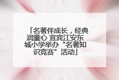 名著伴成长，经典润童心 宜宾江安东城小学举办“名著知识竞赛”活动
