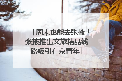 周末也能去张掖！张掖推出文旅精品线路吸引在京青年