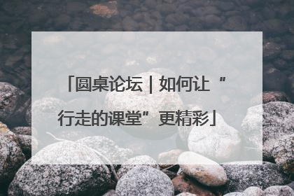 圆桌论坛｜如何让“行走的课堂”更精彩