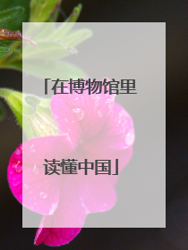 在博物馆里读懂中国