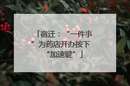 宿迁：“一件事”为药店开办按下“加速键”