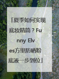 夏季如何实现底妆精简？Funny Elves方里防晒粉底液一步到位