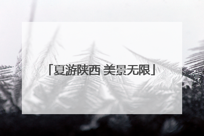 夏游陕西 美景无限