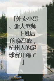 外卖小哥、浙大老师……下班后的晚高峰，杭州人的足球赛开踢了