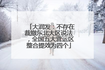 大润发：不存在裁撤东北大区说法，全国五大营运区整合提效为四个