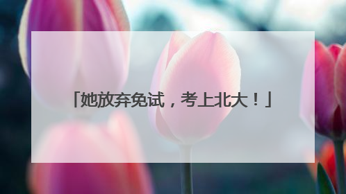 她放弃免试，考上北大！